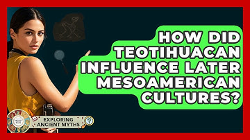 How Did Teotihuacan Influence Later Mesoamerican Cultures? - Exploring Ancient Myths