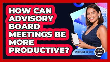 How Can Advisory Board Meetings Be More Productive? - Latino Start Up Space
