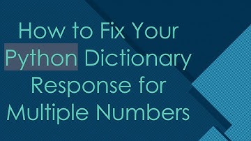 How to Fix Your Python Dictionary Response for Multiple Numbers