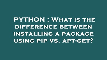 PYTHON : What is the difference between installing a package using pip vs. apt-get?