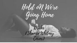 Hold On We're Going Home-Drake  (Shanice Whitney Cover)