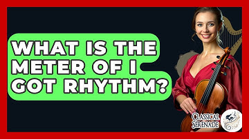 What Is The Meter Of I Got Rhythm? - Classical Serenade