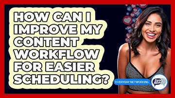 How Can I Improve My Content Workflow For Easier Scheduling? - Everyday-Networking