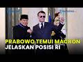 PRABOWO TEMUI MACRON DI PRANCIS AKAN JELASKAN POSISI RI DI KANCAH DUNIA