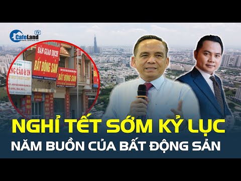 Nghỉ tết SỚM KỶ LỤC, năm buồn của bất động sản | CafeLand mới 2023