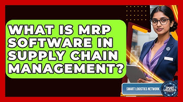 What Is MRP Software In Supply Chain Management? | Smart Logistics Network News