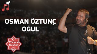Osman Öztunç | Oğul | Türk Dünyası'nın  En Kapsamlı Müzik Ağı Türk'çe Ezgiler