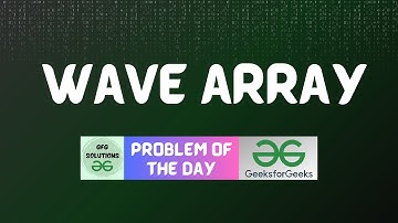 #10 GFG POTD Wave Array GeeksForGeeks Problem of the Day | GFG POTD Today | 28-09-2023