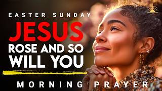 Easter Sunday Morning Prayer | Because He Rose, So Can You