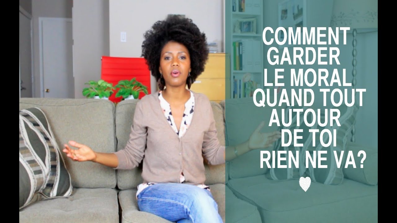 Comment Garder Le Moral Quand Tout Autour De Toi Rien Ne Va ? YouTube