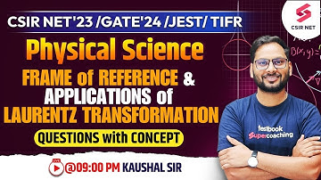 CSIR NET 23 | GATE 24 | Frame of Reference & Applications of Laurentz Transformation | Kaushal Sir