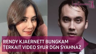 RENDY KJAERNETT BUNGKAM PERIHAL VIDEO SYUR DENGAN SYAHNAZ