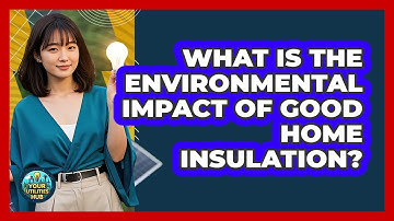 What Is The Environmental Impact Of Good Home Insulation? - Your Utilities Hub