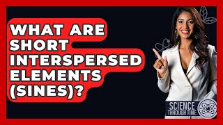 What Are Short Interspersed Elements (SINEs)? - Science Through Time