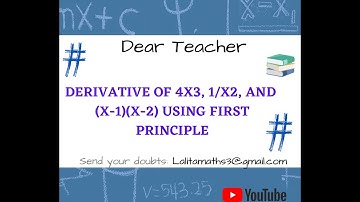 DERIVATIVE OF 4X3, 1/X2, ( X- 1)(X- 2) USING FIRST PRINCIPLE