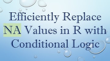 Efficiently Replace NA Values in R with Conditional Logic