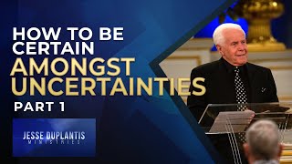 How To Be Certain Amongst Uncertainties, Part 1 | Jesse Duplantis