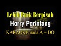 LEBIH BAIK BERPISAH KARAOKE HARRY PARINTANG