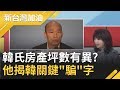 韓國瑜"豪宅爭議"不親上火線!?孫大千大嗆媒體卻只曝"建物坪數"?!他嗆韓國瑜關鍵在"騙"...｜廖筱君主持｜【新台灣加油完整版】20191115｜三立新聞台