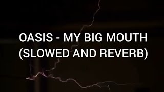Oasis - My Big Mouth (SLOWED AND REVERB)