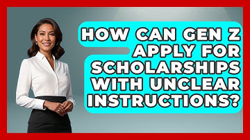 How Can Gen Z Apply For Scholarships With Unclear Instructions? - Gen Z Unfiltered