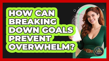 How Can Breaking Down Goals Prevent Overwhelm? - The Life Coach Expert