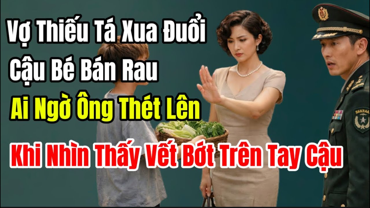 Vợ Thiếu Tá Xua Đuổi Cậu Bé Bán Rau, Ai Ngờ Ông Thét Lên Khi Nhìn Thấy Vết Bớt Trên Tay Cậu
