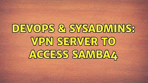 DevOps & SysAdmins: VPN server to access Samba4 (5 Solutions!!)