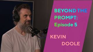Beyond The Prompt EP 5: Kevin Doole