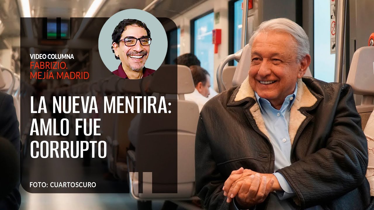 La nueva mentira: AMLO fue corrupto. Por Fabrizio Mejía