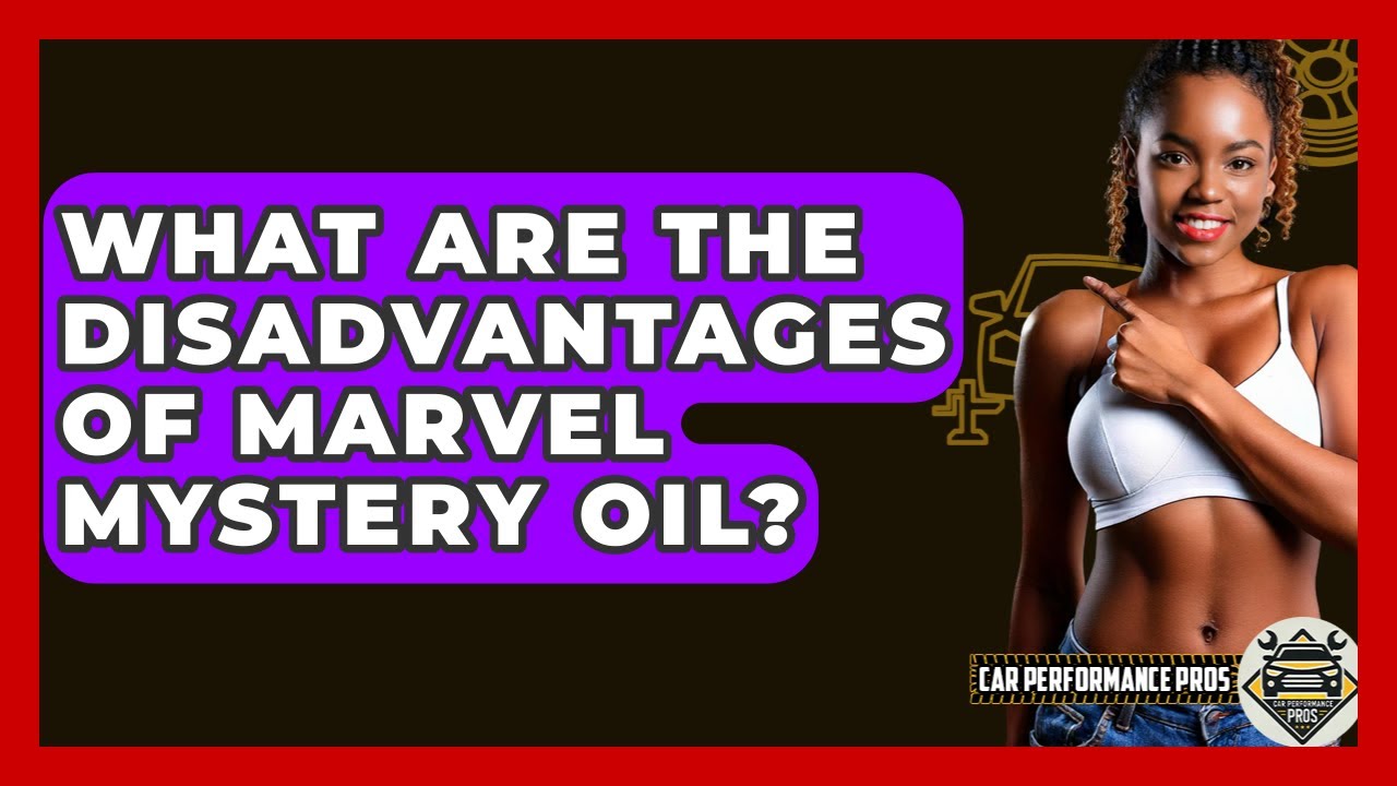 What Are The Disadvantages Of Marvel Mystery Oil? - Car Performance Pros
