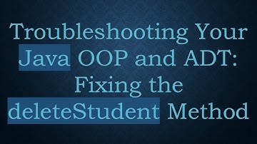 Troubleshooting Your Java OOP and ADT: Fixing the deleteStudent Method