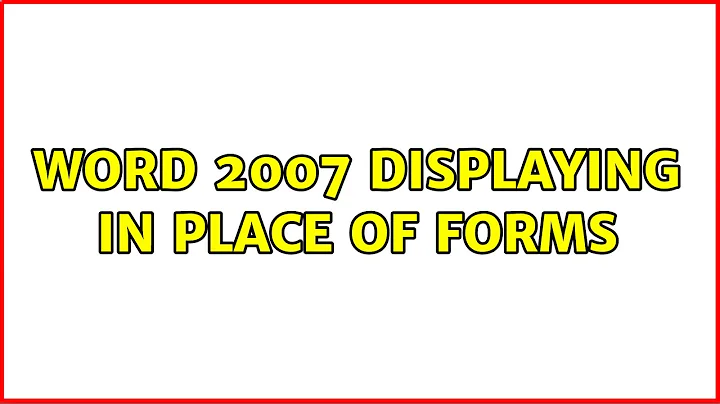 Word 2007 displaying {FORMTEXT} in place of forms