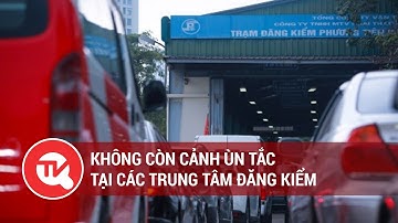 Không còn cảnh ùn tắc tại các trung tâm đăng kiểm | Truyền hình Quốc Hội Việt Nam