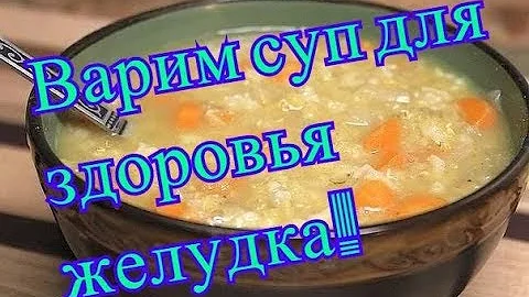 ИДЕАЛЬНЫЙ СУП ДЛЯ ВАШЕГО ЖЕЛУДКА! РЕЦЕПТ СУПА ОТ МИХАИЛА!