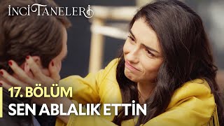 Sen Ablalık Ettin - İnci Taneleri (17. Bölüm)