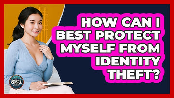 How Can I Best Protect Myself From Identity Theft? - Second Chance Journey