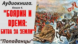 Аудиокнига Попаданцы: Боярин И Время: Битва За Земли. Книга 4.