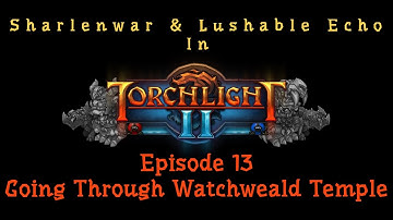 Torchlight 2 - EP 13 - Going Through Watchweald Temple