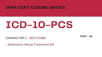 Inpatient Coding Training Series: ICD-10-PCS - Part 18_Character 1 - Substance Abuse Treatment (H)