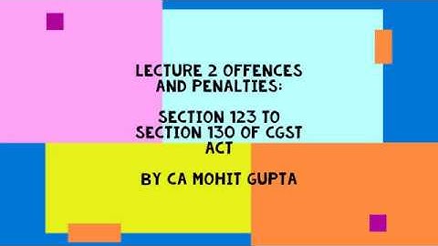 Lecture 2 Offences and Penalties: Section 123 to Section 130 of CGST Act II CA Mohit Gupta