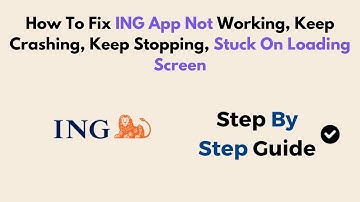 How To Fix ING App Not Working, Keep Crashing, Keep Stopping, Stuck On Loading Screen