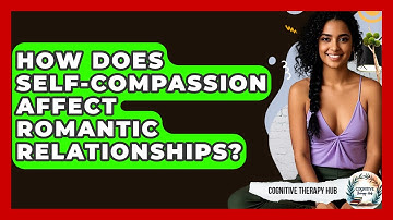 How Does Self-compassion Affect Romantic Relationships? - Cognitive Therapy Hub