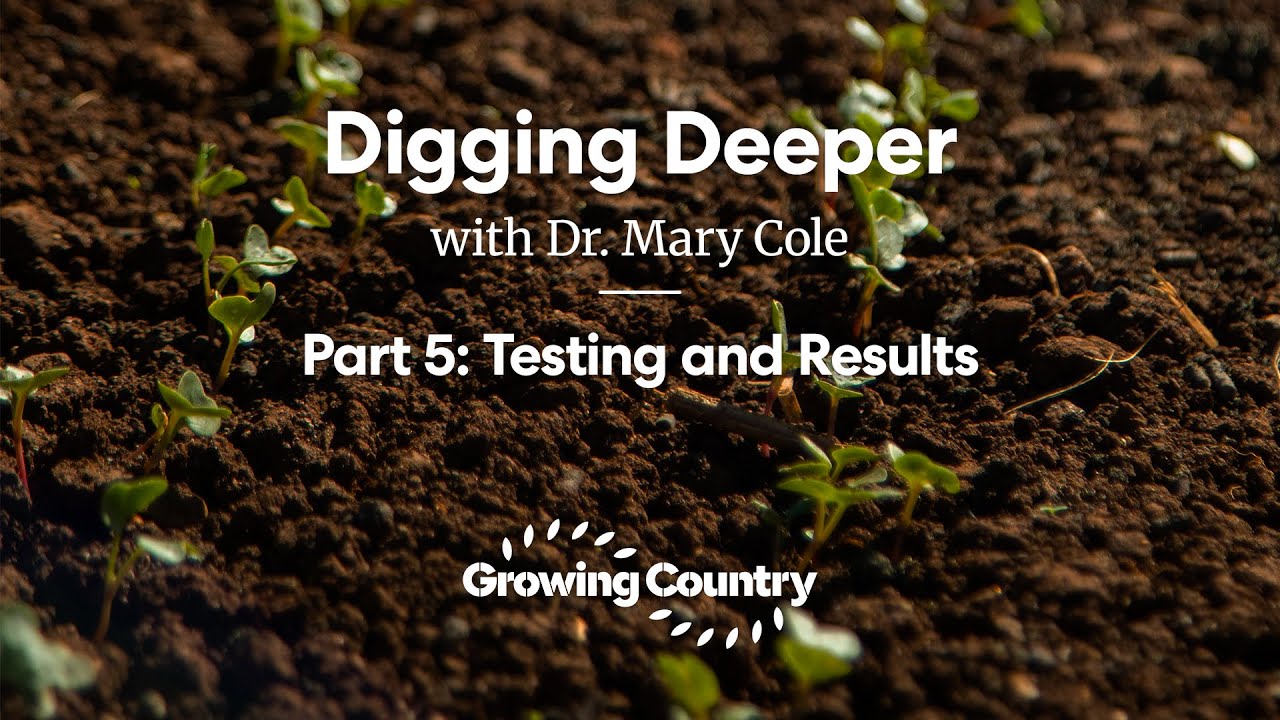 Growing Country - Digging Deeper - Dr. Mary Cole - Part 5: Soil Health Testing and Results