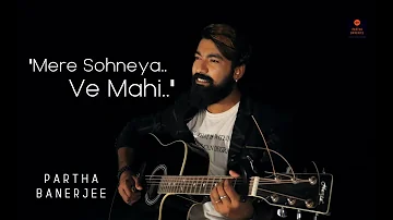 Mere Sohneya - Kabir Singh | Ve Maahi -  Kesari | Cover by Partha Banerjee