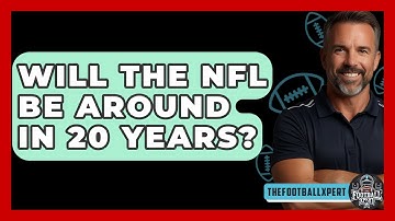 Will The NFL Be Around In 20 Years? - The Football Xpert