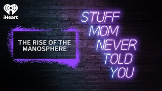 The Rise of the Manosphere | STUFF MOM NEVER TOLD YOU