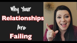 Why Youre Relationships Are Failing Or Non-Existent
