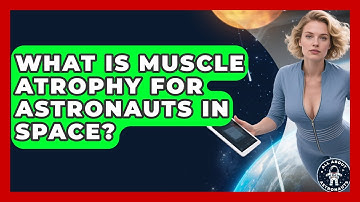 What Is Muscle Atrophy For Astronauts In Space? - All About Astronauts