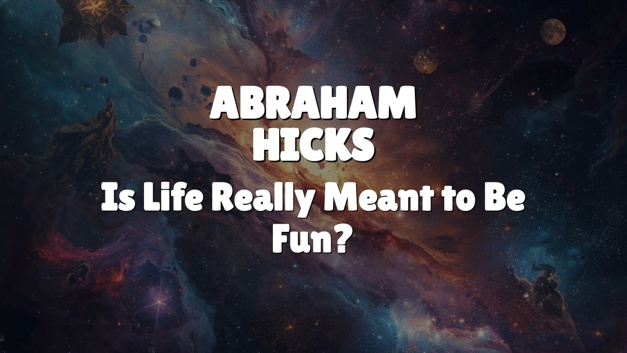 Abraham Hicks - Is Life Really Meant to Be Fun?